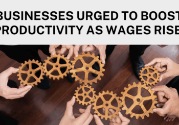 Businesses Urged to Boost Productivity as Wages Rise